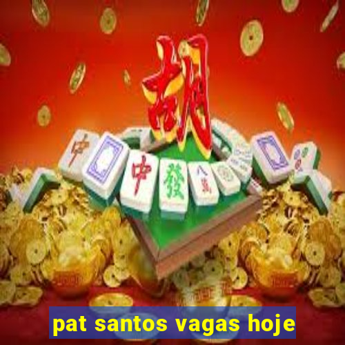 pat santos vagas hoje